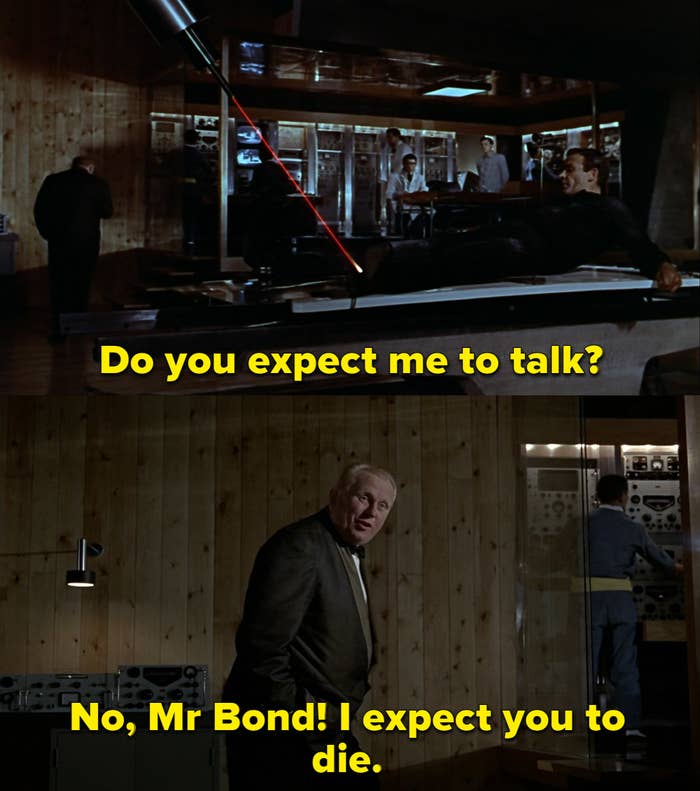 James Bond is tied to a metal slab and a laser is coming toward him by cutting the slab and he asks a question to Auric Goldfinger