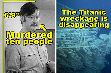 Serial killer Ed Kemper is six foot nine, and the Titanic wreckage is disappearing