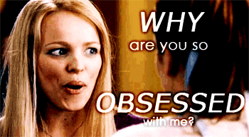 gif of regina from &quot;Mean Girls&quot; saying why are you so obsessed with me?