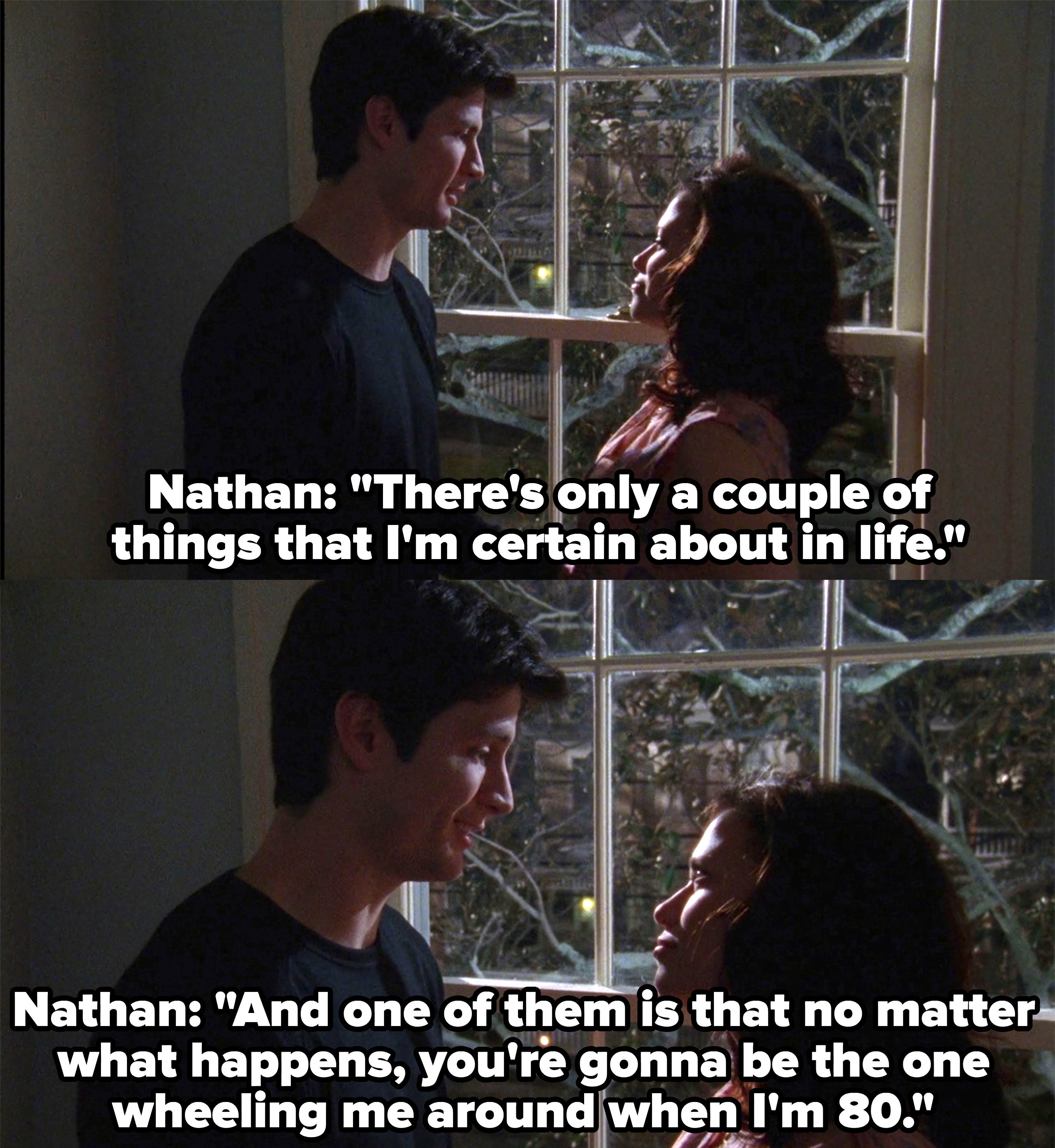 Nathan tells Haley one of the only things he&#x27;s certain of is that she&#x27;s going to be the one wheeling him around when he&#x27;s 80