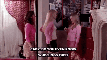 GIF from Mean Girls of Regina saying, &quot;Cady do you even know who sings this?&quot;