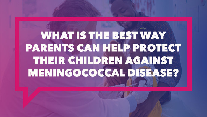Text: What is the best way parents can help protect their children against meningococcal disease?