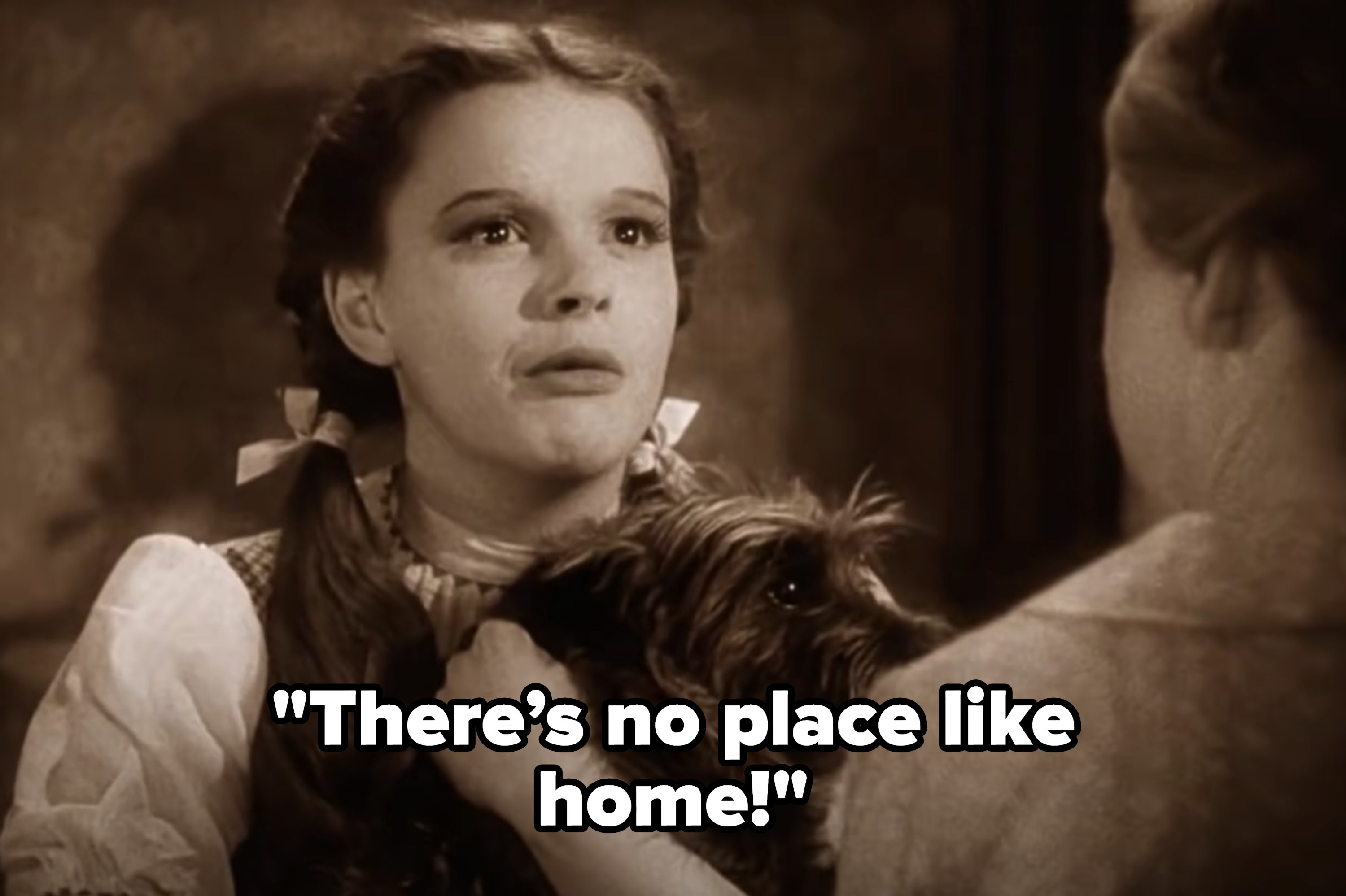 Dorothy saying &quot;there&#x27;s no place like home&quot;