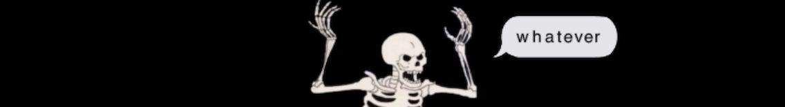 An angry skeleton throws its hands in the air and says, "Whatever"