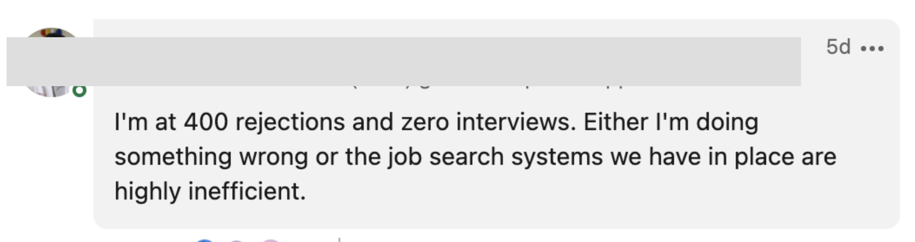 One person said &quot;I&#x27;m at 400 rejections and zero interviews. Either I&#x27;m doing something wrong or the job search systems we have in place are highly inefficient&quot;