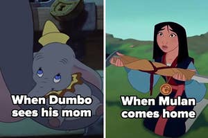 When dumbo sees his mom and when mulan comes home 