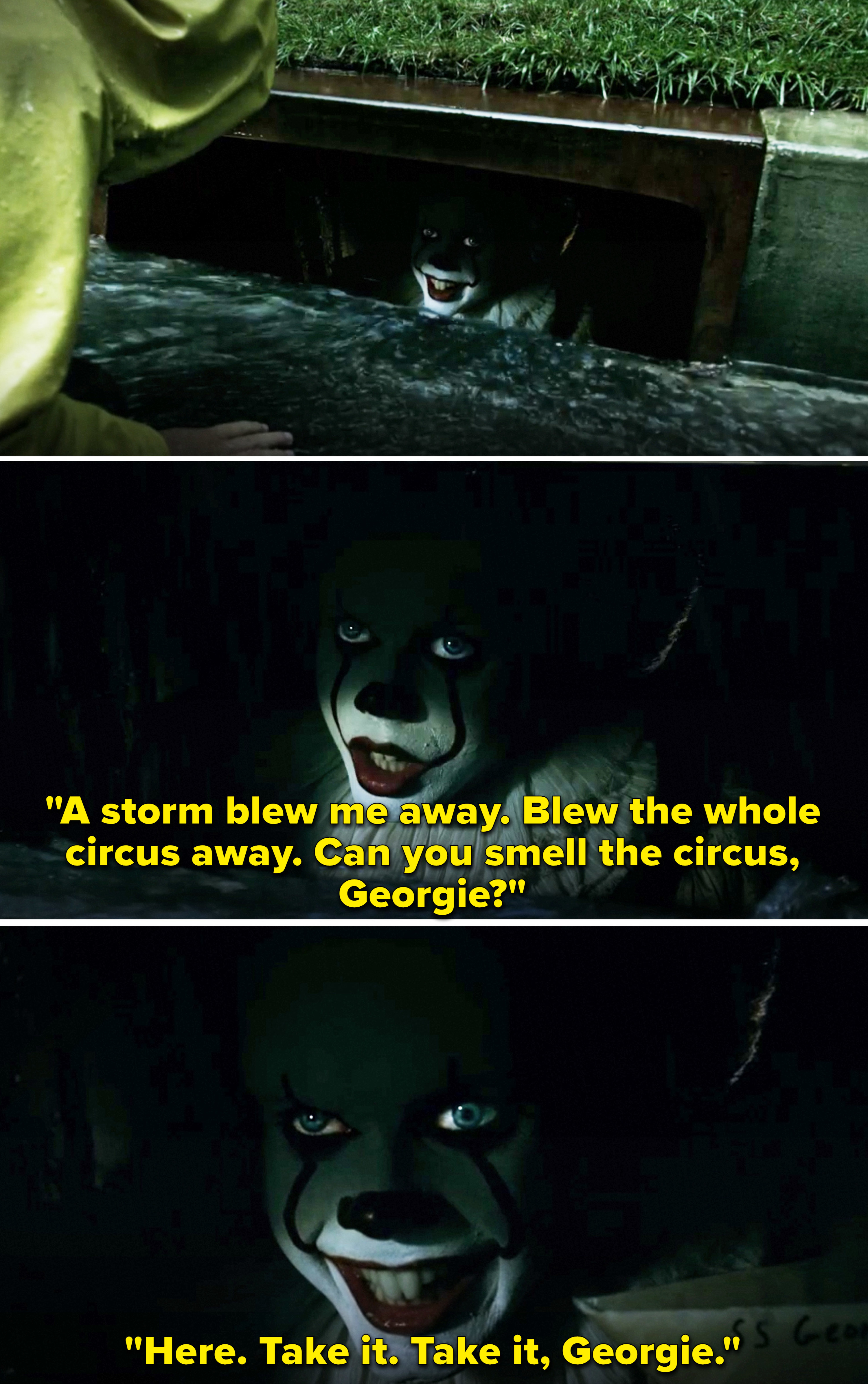 Pennywise hiding in a storm drain and saying, &quot;A storm blew me away. Blew the whole circus away&quot;
