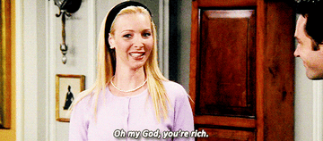 Phoebe saying &quot;oh my god, you&#x27;re rich&quot; on Friends