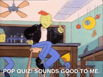 Roger from the animated show Doug saying in lab class &quot;pop quiz! sounds good to me&quot;