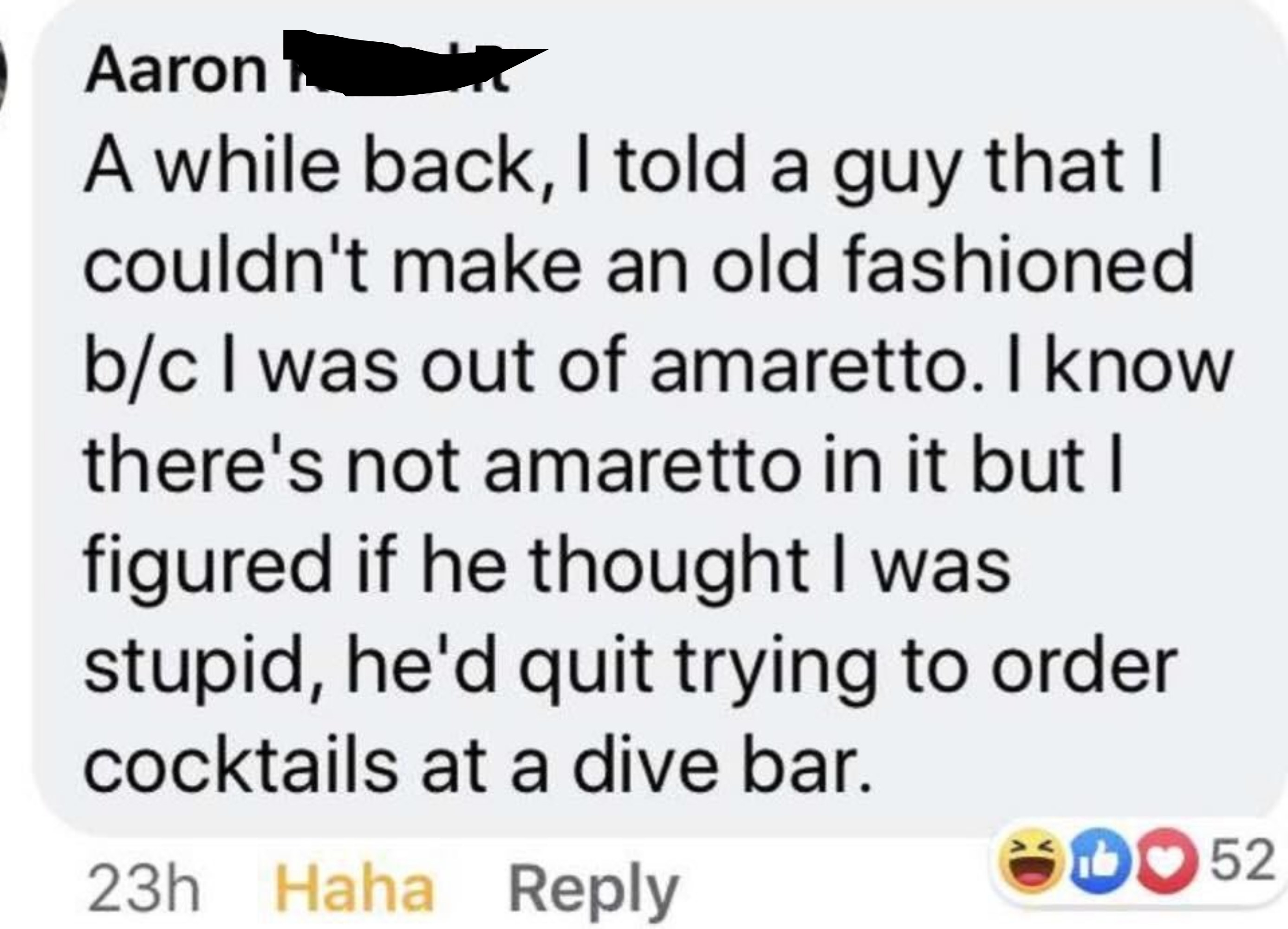 &quot;but I figured if he thought I was stupid, he&#x27;d quit trying to order cocktails at a dive bar&quot;