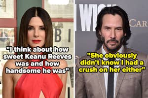 I think about how sweet Keanu Reeves was and how handsome he was - Sandra Bullock. And Keanu's response: She obviously didn't know I had a crush on her either