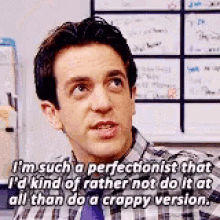 Ryan on the Office saying he&#x27;s such a perfectionist that he&#x27;d rather not do it at all than do a crappy version