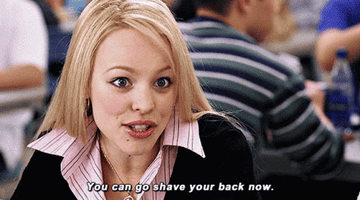 Regina George saying, &quot;you can go shave your back now&quot;