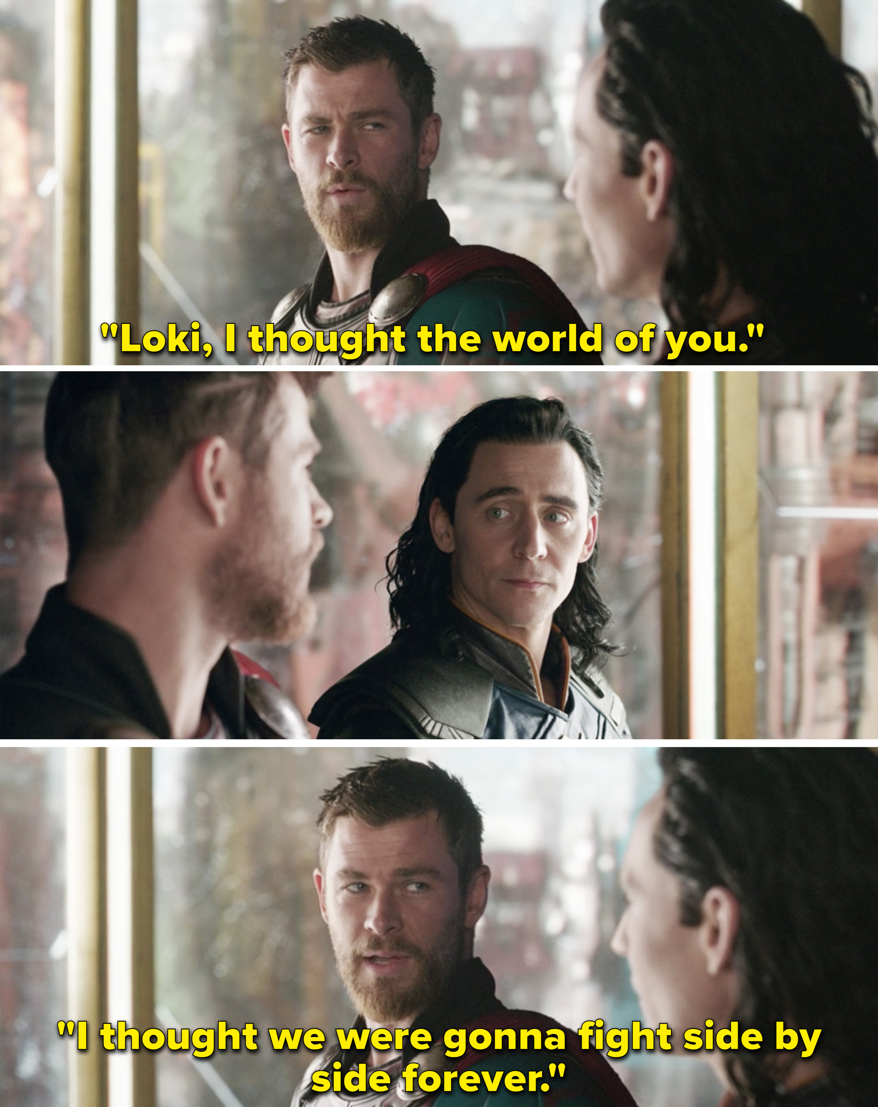 Thor saying, &quot;Loki, I thought the world of you. I thought we were gonna fight side by side forever&quot;
