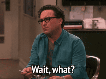Leonard saying &quot;wait what?&quot; on Big Bang Theory