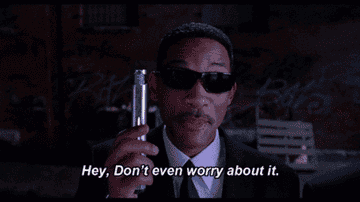 Will Smith in Men in Black saying &quot;Hey, don&#x27;t even worry about it&quot;