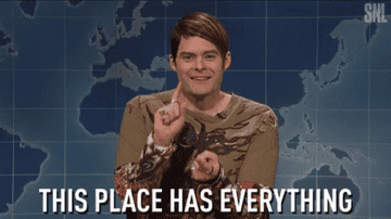 Bill Hader as Stefon says: This place has everything