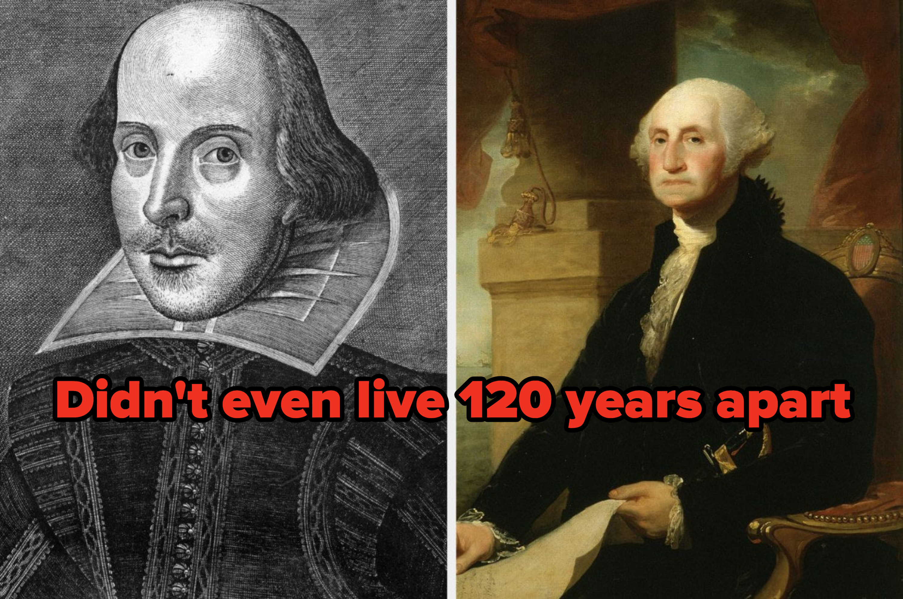 Didn&#x27;t even live 120 years apart written over William Shakespeare and George Washington