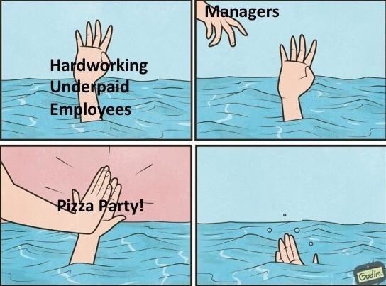 The drowning hand meme with &quot;underpaid workers&quot; hand being given a &quot;pizza party&quot; high five from their &quot;managers&quot; before sinking under water