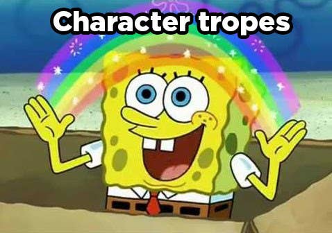 Spongebob doing his &quot;imagination&quot; rainbow but instead of &quot;imagination&quot; it says &quot;character tropes&quot;