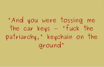 &quot;And you were tossing me the car keys - &#x27;fuck the patriarchy,&#x27; keychain on the ground