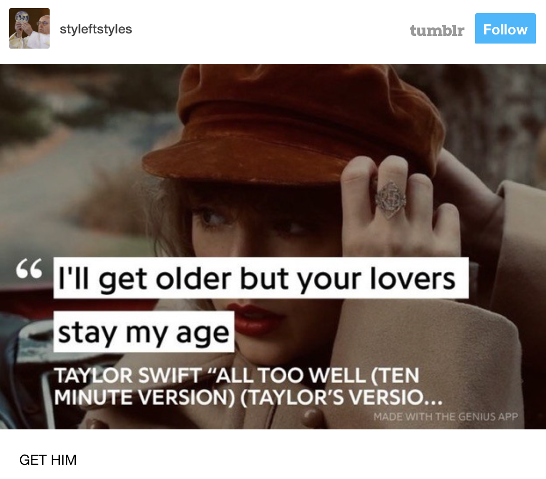 the caption &quot;GET HIM!&quot; with the taylor lyrics &quot;I&#x27;ll get older but your lovers stay my age&quot; from the ten minute all too well