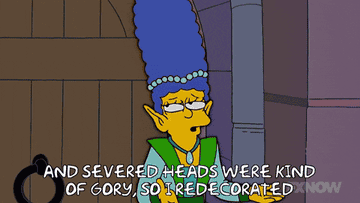 a gif from the Simpsons of Marge saying &quot;and severed heads were kind of gory, so I redecorated&quot;