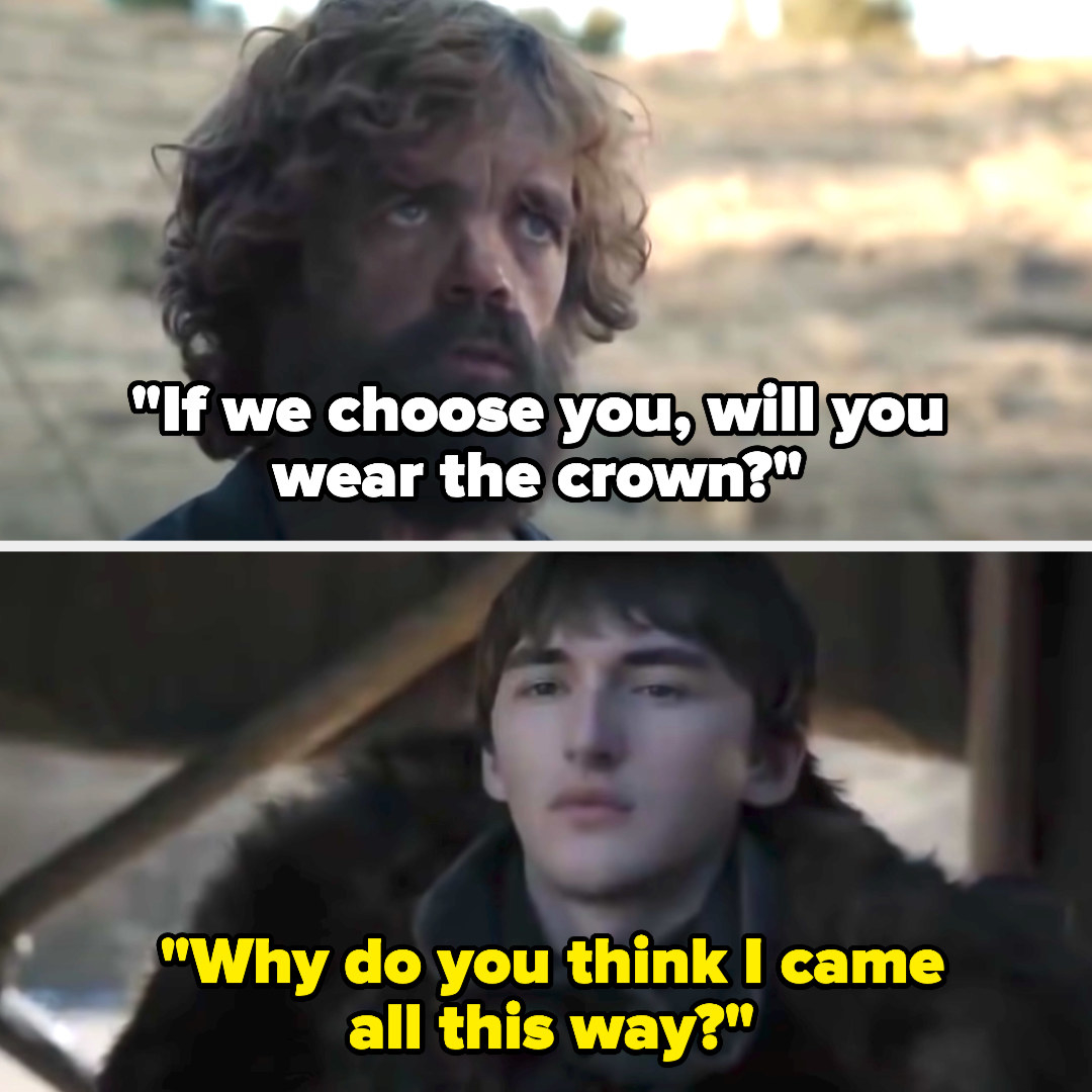 Tyrion asks if Bran will be king and he says &quot;why do you think I came all this way?&quot;