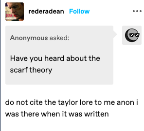 have you heard about the scarf theory, do not cite the taylor lore to me i was there when it was written