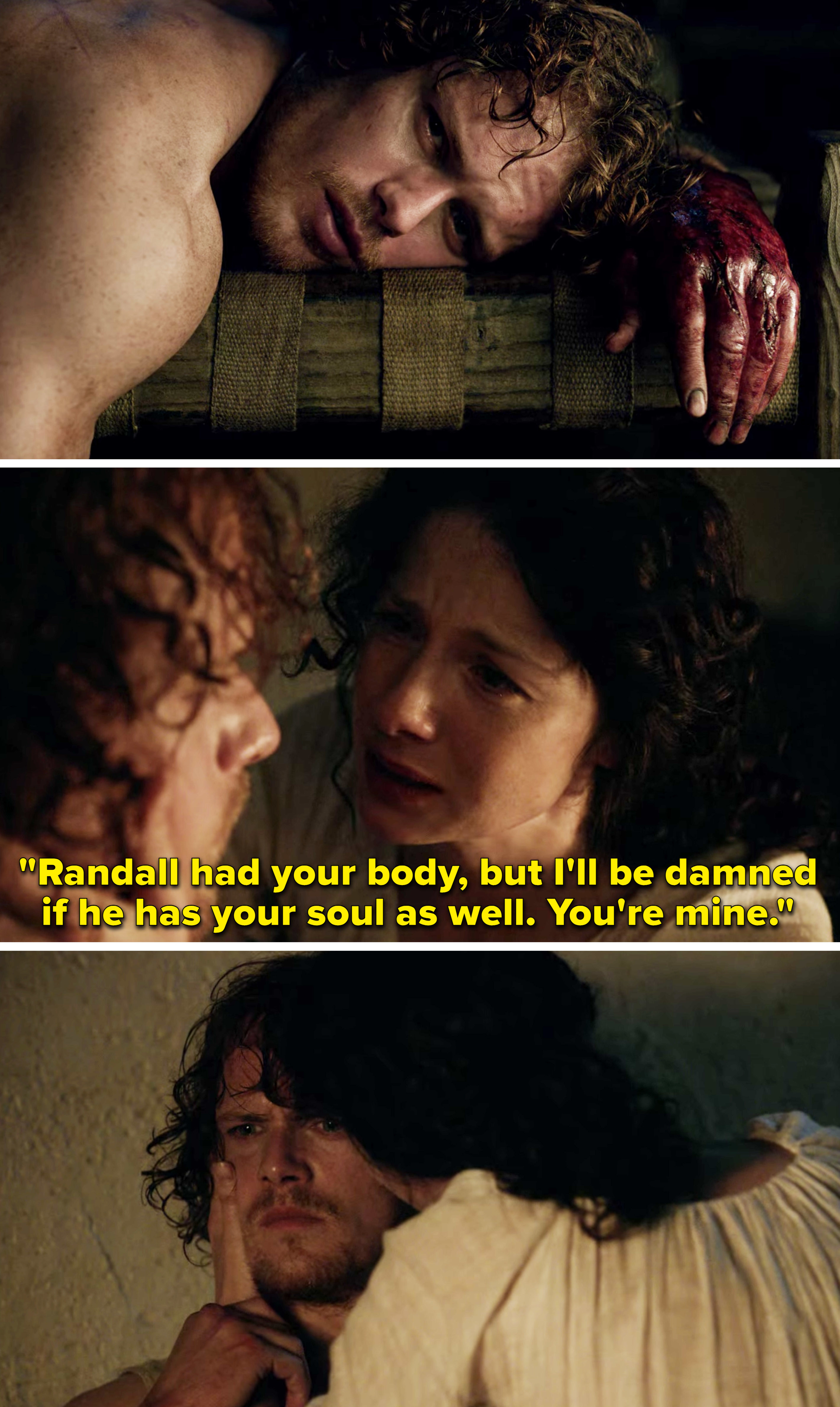 Claire telling Jamie &quot;Randall had your body, but I&#x27;ll be damned if he has your soul as well. You&#x27;re mine&quot;