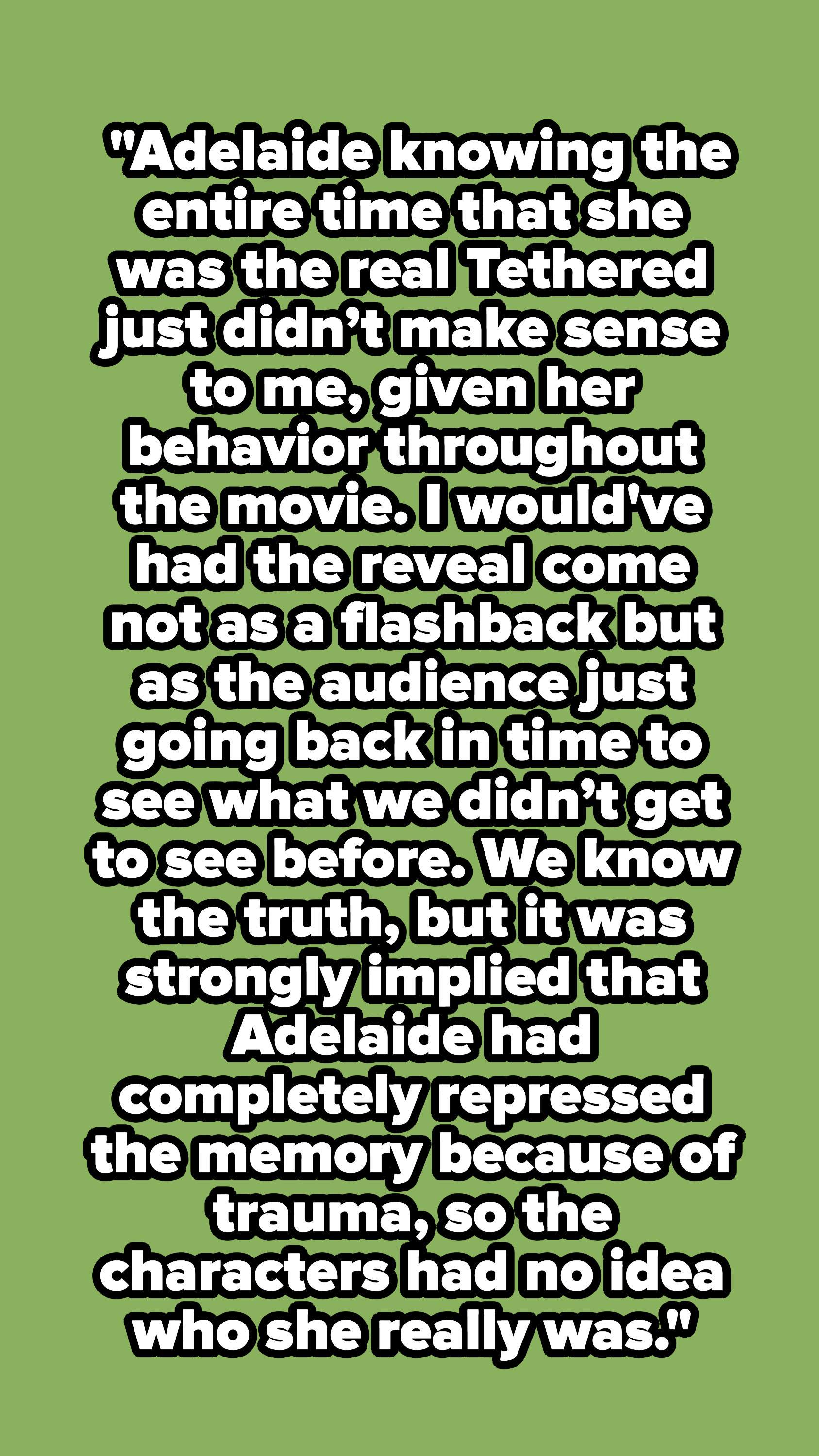 Block of text that reads: "I would've had the reveal come not as a flashback but as the audience just going back in time to see what we didn't get to see before"