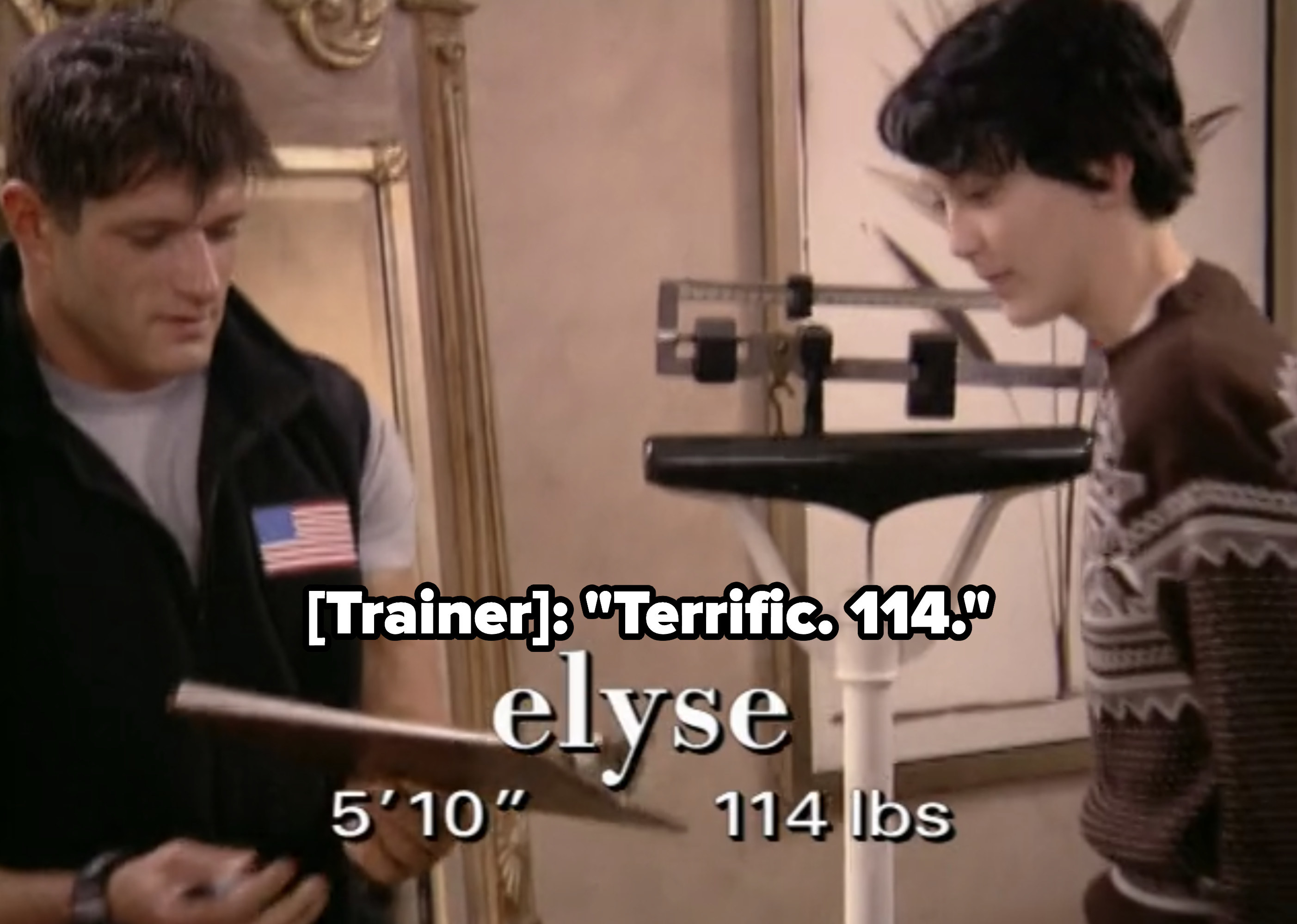 Elyse, 5&#x27;10&quot;,  being weighed in front of everyone: &quot;Terrific, 114&quot;