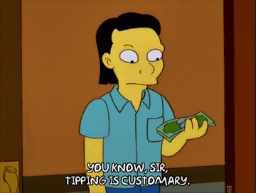 A Simpsons character holding money in one hand and saying &quot;You know, sir, tipping is customary&quot;