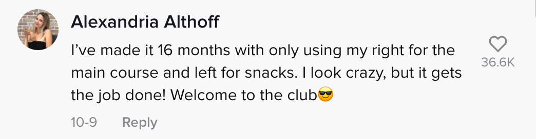 One person said &quot;I&#x27;ve made it 16 months with only using my right for the main course and left for snacks. I look crazy, but it gets the job done!&quot;