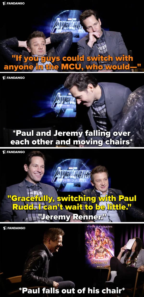 25. When Paul Rudd and Jeremy Renner were asked who they would want to switch their roles within the MCU, and they *literally* switched chairs.