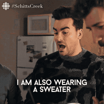 a gif from schitt&#x27;s creek of david saying &quot;I am also wearing a sweater&quot;