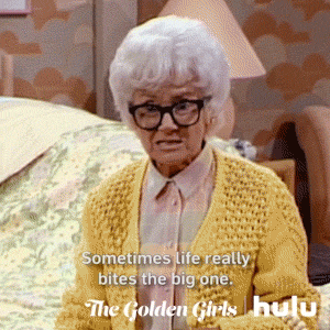 Golden Girls character saying sometimes life really bites the big one