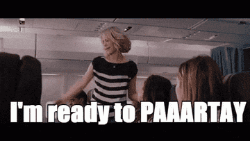 a gif from the movie bridesmaids where everyone is on a plane and Kristen Wiig says &quot;I&#x27;m ready to partayyyyy&quot;