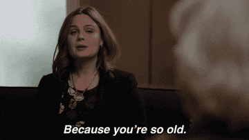 A woman saying, &quot;Because you&#x27;re so old&quot;