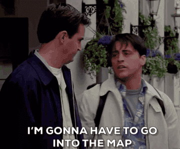 joey from friends saying &quot;i&#x27;m gonna have to go into the map&quot; to chandler, then stepping onto the map
