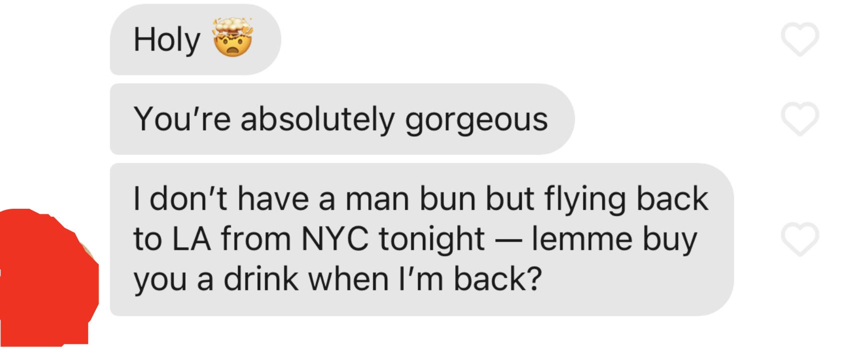 Holy [mind blown emoji] You&#x27;re absolutely gorgeous I don&#x27;t have a man bun but flying back to LA from NYC tonight- lemme buy you a drink when I&#x27;m back?