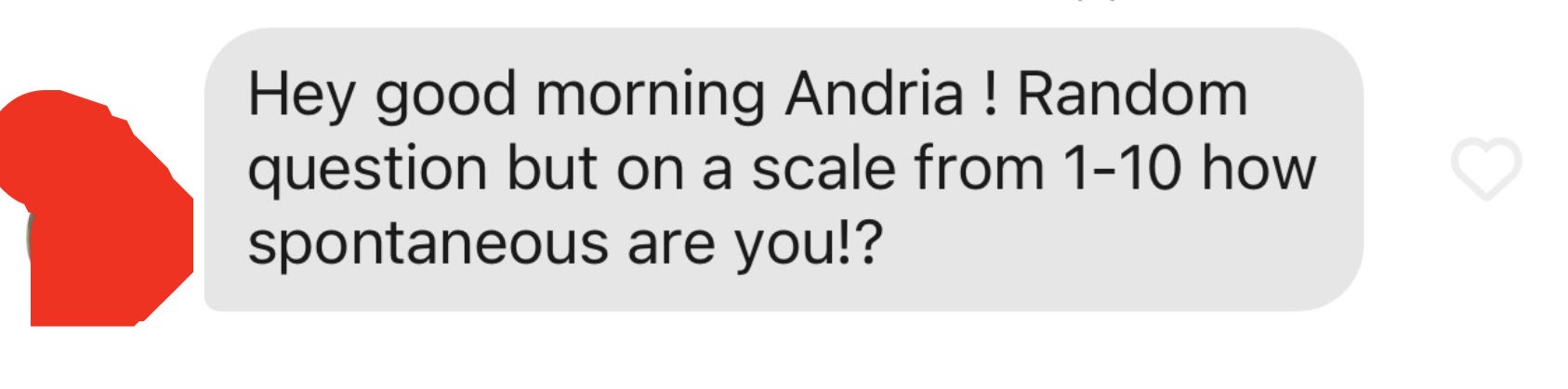 Hey good morning Andria! Random question but on a scale from 1-10 how spontaneous are you?!