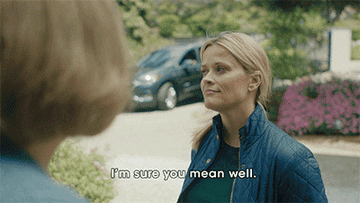 Reese Witherspoon saying, &quot;I&#x27;m sure you mean well&quot; on Big Little Lies