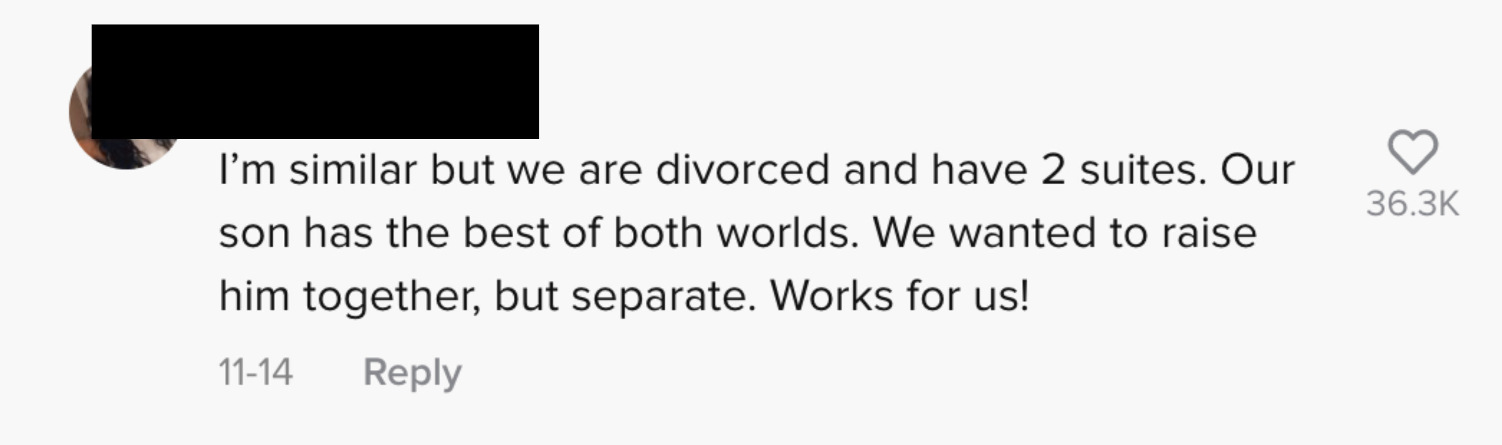 I&#x27;m similar but we are divorced and have 2 suites. Our son has the best of both worlds. We wanted to raise him together, but separate. Works for us!
