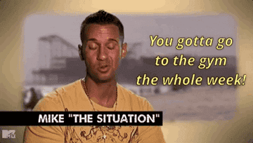 Mike &quot;the Situation&quot; Sorrentino saying, &quot;You gotta go to the gym the whole week.&quot;