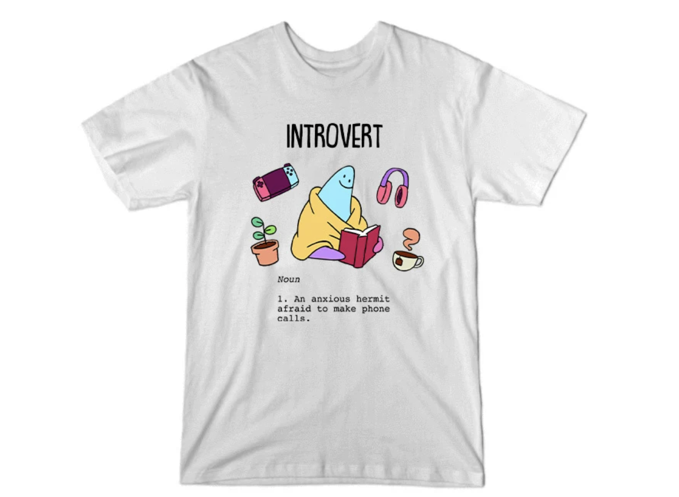 the t-shirt with a cartoon character wrapped in a blanket with nintendo switch, headphones, tea, and a plant with definition &quot;an anxious hermit afraid to make phone calls&quot;