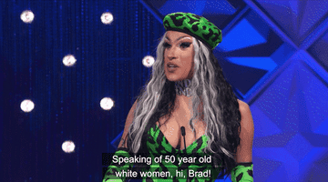 gif of drag queen saying &quot;speaking of 50 year old white women, hi, brad!&quot;