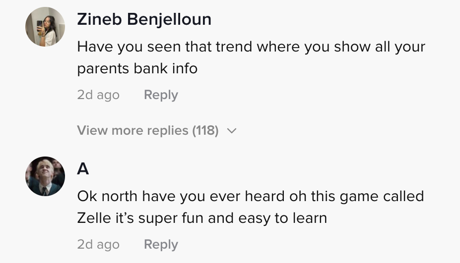 Have you seen that trend where you show all your parents bank info. Another person said &quot;ok north have you ever heard of this game called Zelle it&#x27;s super fun and easy to learn&quot;