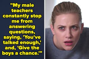 My male teachers constantly stop me from answering questions, saying, You've talked enough, and, Give the boys a chance written next to Betty from Riverdale looking confused and angry