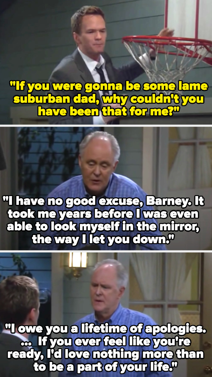 Barney says to his father if he was just going to be some lame dad, why couldn&#x27;t he do that for Barney? His dad says he has no excuse and owes him a lifetime of apologies, and that he wants to be a part of Barney&#x27;s life